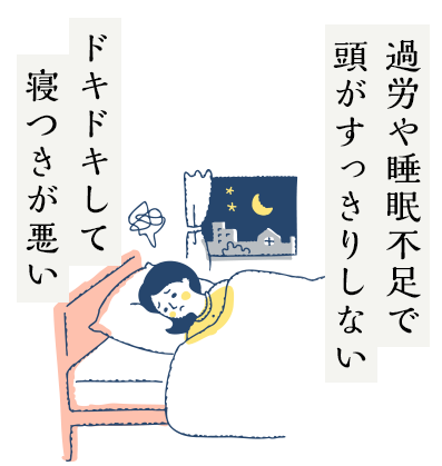 過労や睡眠不足で頭がすっきりしない、ドキドキして寝つきが悪い